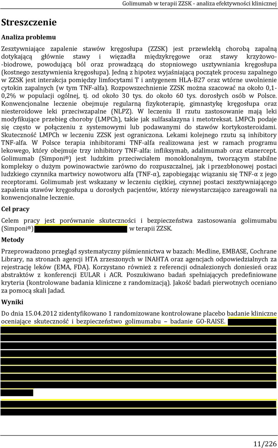 Jedną z hipotez wyjaśniającą początek procesu zapalnego w ZZSK jest interakcja pomiędzy limfocytami T i antygenem HLA-B27 oraz wtórne uwolnienie cytokin zapalnych (w tym TNF-alfa).