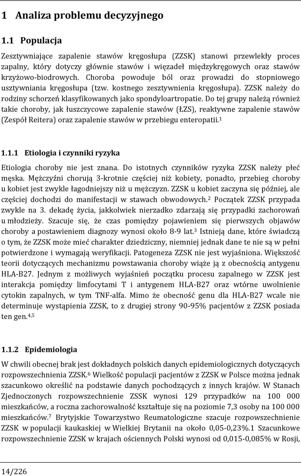 Choroba powoduje ból oraz prowadzi do stopniowego usztywniania kręgosłupa (tzw. kostnego zesztywnienia kręgosłupa). ZZSK należy do rodziny schorzeń klasyfikowanych jako spondyloartropatie.