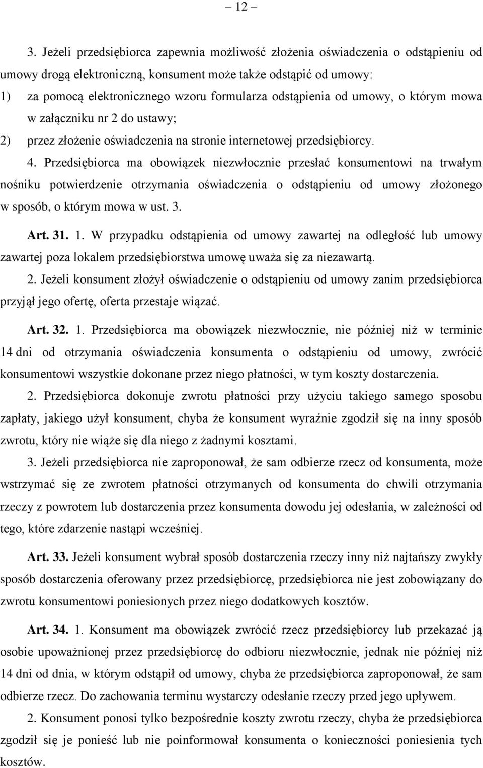 Przedsiębiorca ma obowiązek niezwłocznie przesłać konsumentowi na trwałym nośniku potwierdzenie otrzymania oświadczenia o odstąpieniu od umowy złożonego w sposób, o którym mowa w ust. 3. Art. 31. 1.