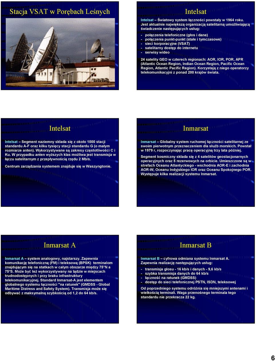 korporacyjne (VSAT) - satelitarny dostęp do internetu - serwisy wideo 24 satelity GEO w czterech regionach: AOR, IOR, POR, APR (Atlantic Ocean Region, Indian Ocean Region, Pacific Ocean Region,