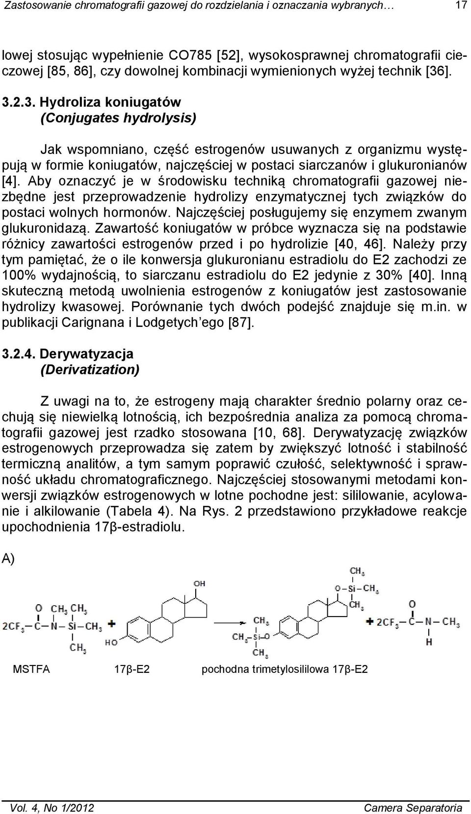 ]. 3.2.3. Hydroliza koniugatów (Conjugates hydrolysis) Jak wspomniano, część estrogenów usuwanych z organizmu występują w formie koniugatów, najczęściej w postaci siarczanów i glukuronianów [4].