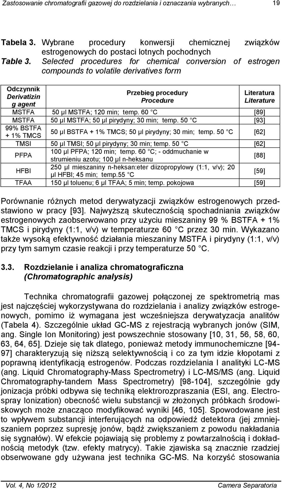 min; temp. 60 C [89] MSTFA 50 µl MSTFA; 50 µl pirydyny; 30 min; temp. 50 C [93] 99% BSTFA + 1% TMCS 50 µl BSTFA + 1% TMCS; 50 µl pirydyny; 30 min; temp.