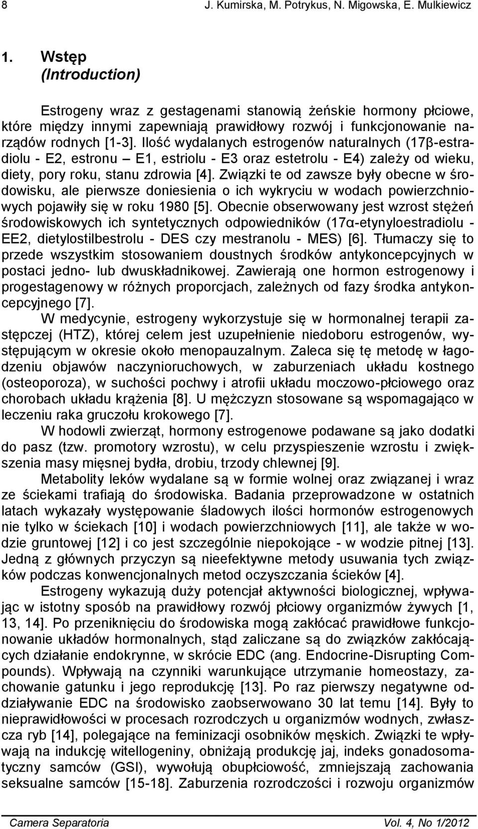 Ilość wydalanych estrogenów naturalnych (17β-estradiolu - E2, estronu E1, estriolu - E3 oraz estetrolu - E4) zależy od wieku, diety, pory roku, stanu zdrowia [4].