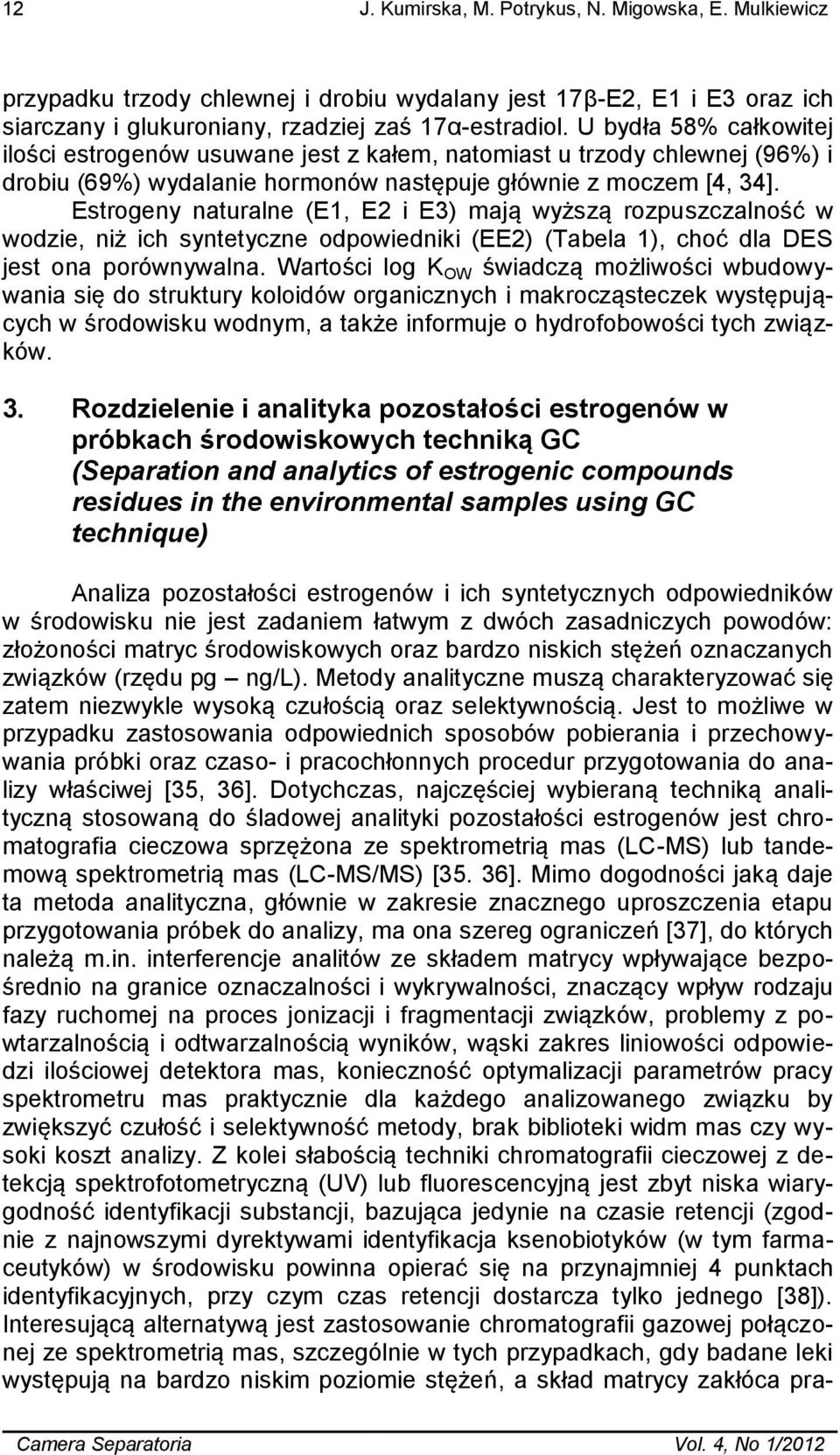 Estrogeny naturalne (E1, E2 i E3) mają wyższą rozpuszczalność w wodzie, niż ich syntetyczne odpowiedniki (EE2) (Tabela 1), choć dla DES jest ona porównywalna.