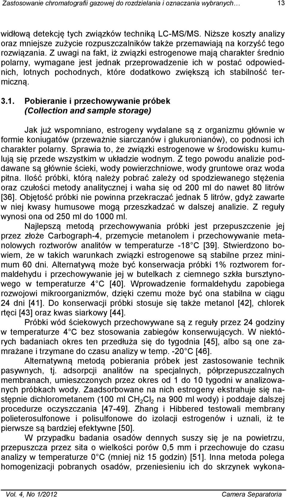 Z uwagi na fakt, iż związki estrogenowe mają charakter średnio polarny, wymagane jest jednak przeprowadzenie ich w postać odpowiednich, lotnych pochodnych, które dodatkowo zwiększą ich stabilność