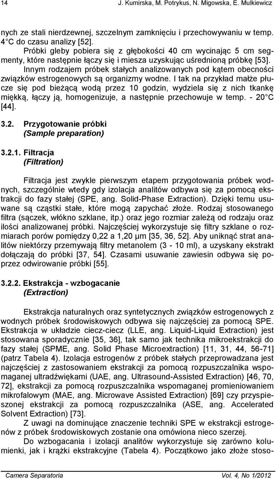 Innym rodzajem próbek stałych analizowanych pod kątem obecności związków estrogenowych są organizmy wodne.