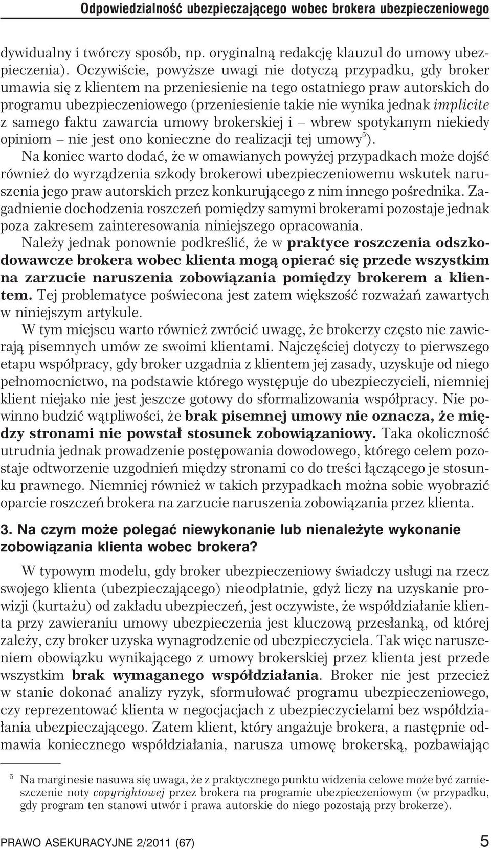 jednak implicite z samego faktu zawarcia umowy brokerskiej i wbrew spotykanym niekiedy opiniom nie jest ono konieczne do realizacji tej umowy 5 ).