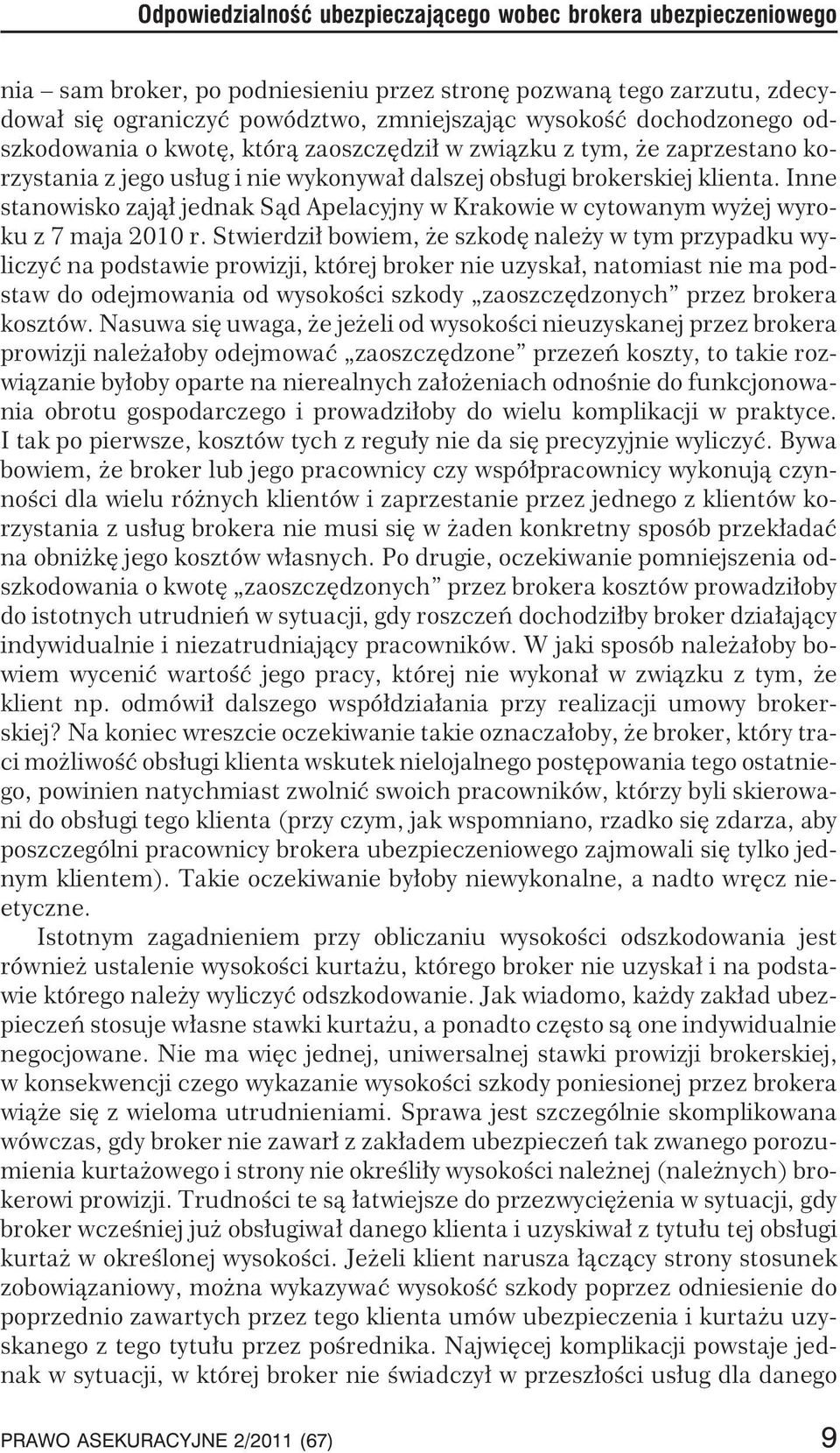 Inne stanowisko zaj¹³ jednak S¹d Apelacyjny w Krakowie w cytowanym wy ej wyroku z 7 maja 2010 r.