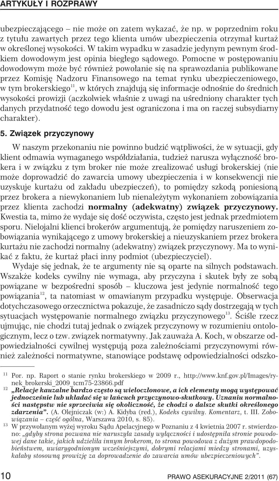 Pomocne w postêpowaniu dowodowym mo e byæ równie powo³anie siê na sprawozdania publikowane przez Komisjê Nadzoru Finansowego na temat rynku ubezpieczeniowego, wtymbrokerskiego 11, w których znajduj¹