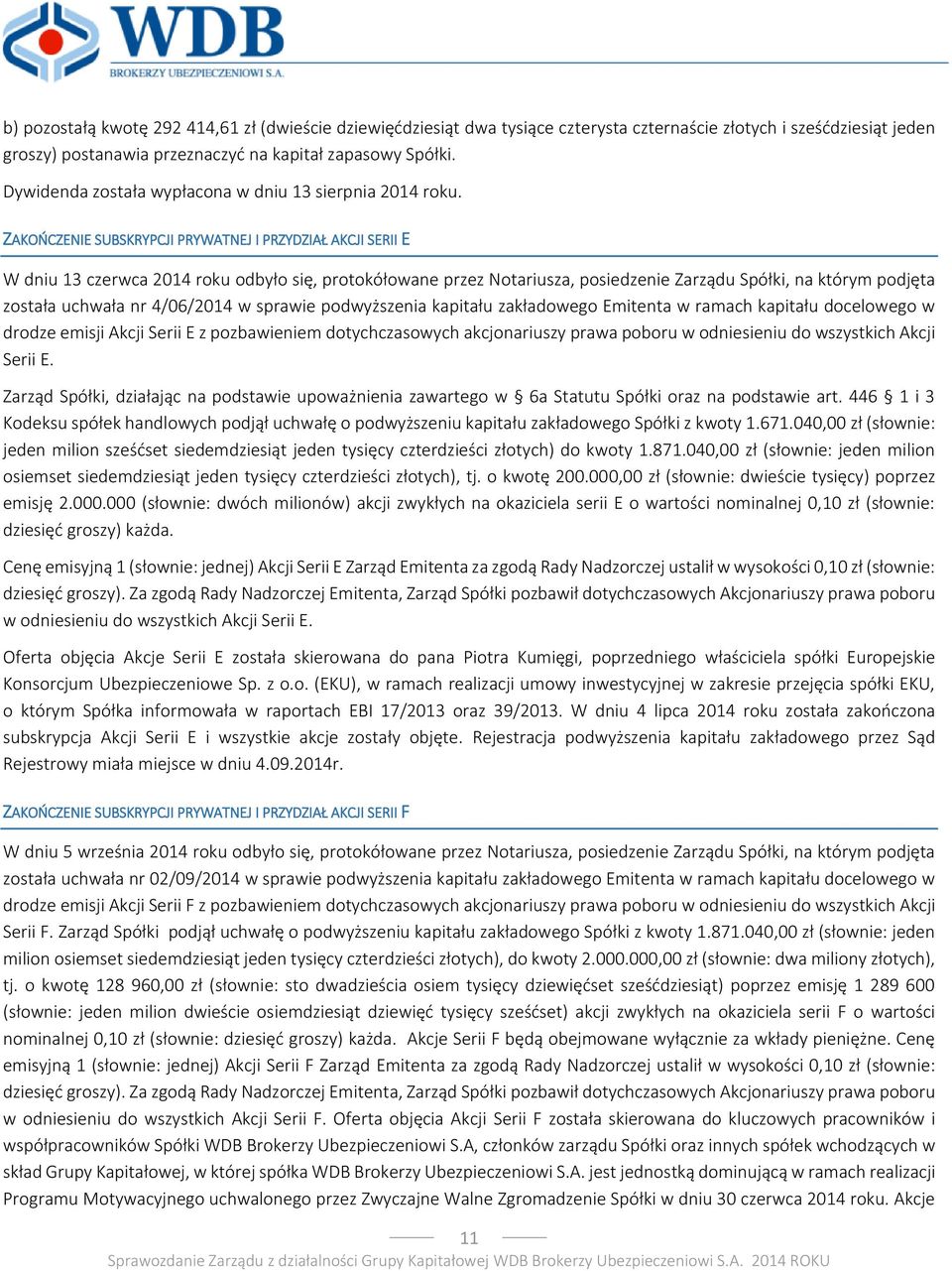 ZAKOŃCZENIE SUBSKRYPCJI PRYWATNEJ I PRZYDZIAŁ AKCJI SERII E W dniu 13 czerwca 2014 roku odbyło się, protokółowane przez Notariusza, posiedzenie Zarządu Spółki, na którym podjęta została uchwała nr