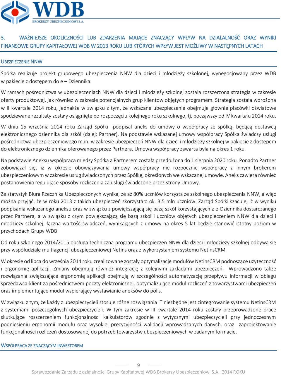 W ramach pośrednictwa w ubezpieczeniach NNW dla dzieci i młodzieży szkolnej została rozszerzona strategia w zakresie oferty produktowej, jak również w zakresie potencjalnych grup klientów objętych