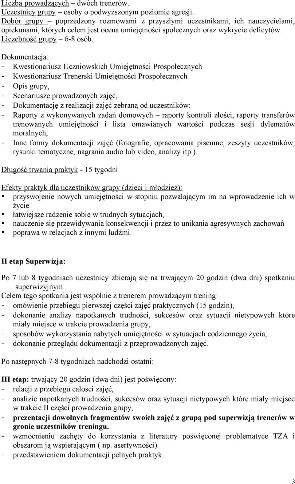 Dokumentacja: - Kwestionariusz Uczniowskich Umiejętności Prospołecznych - Kwestionariusz Trenerski Umiejętności Prospołecznych - Opis grupy, - Scenariusze prowadzonych zajęć, - Dokumentację z