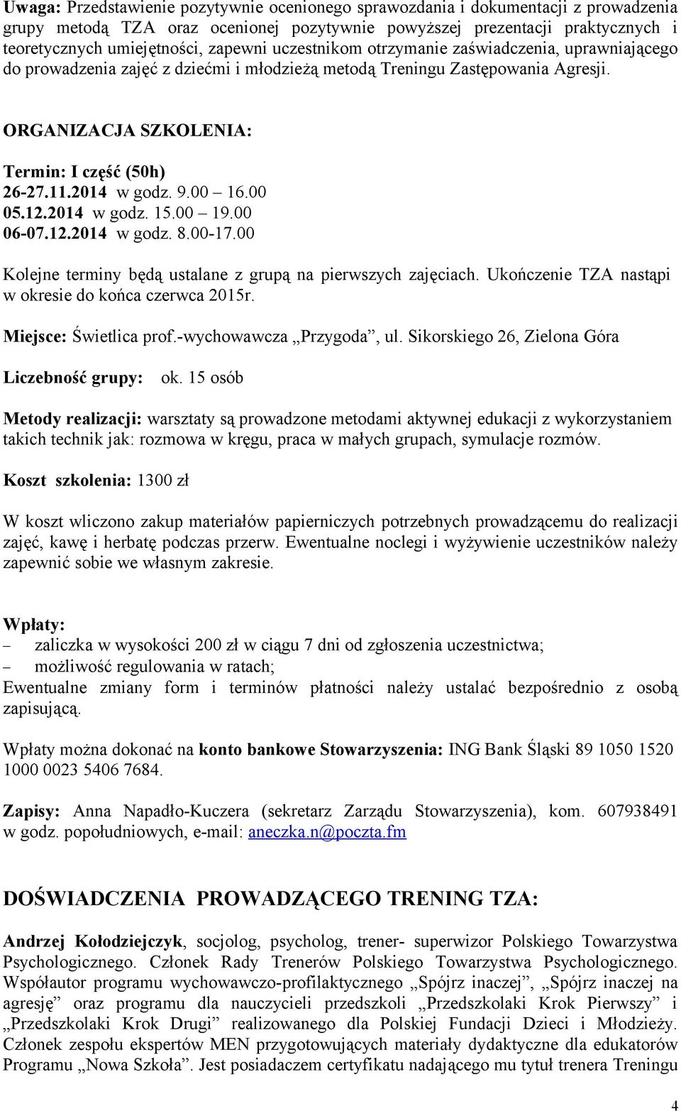 2014 w godz. 9.00 16.00 05.12.2014 w godz. 15.00 19.00 06-07.12.2014 w godz. 8.00-17.00 Kolejne terminy będą ustalane z grupą na pierwszych zajęciach.