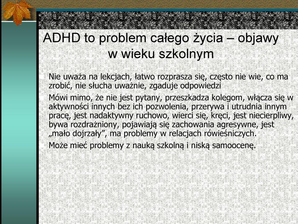 innym pracę, jest nadaktywny ruchowo, wierci się, kręci, jest niecierpliwy, bywa rozdrażniony, pojawiają się zachowania agresywne, jest mało