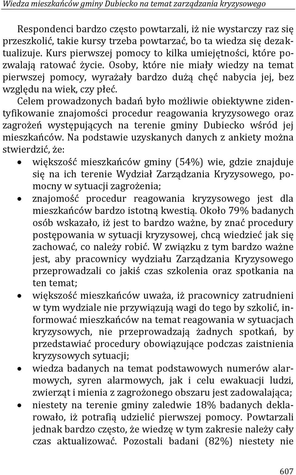 Osoby, które nie miały wiedzy na temat pierwszej pomocy, wyrażały bardzo dużą chęć nabycia jej, bez względu na wiek, czy płeć.