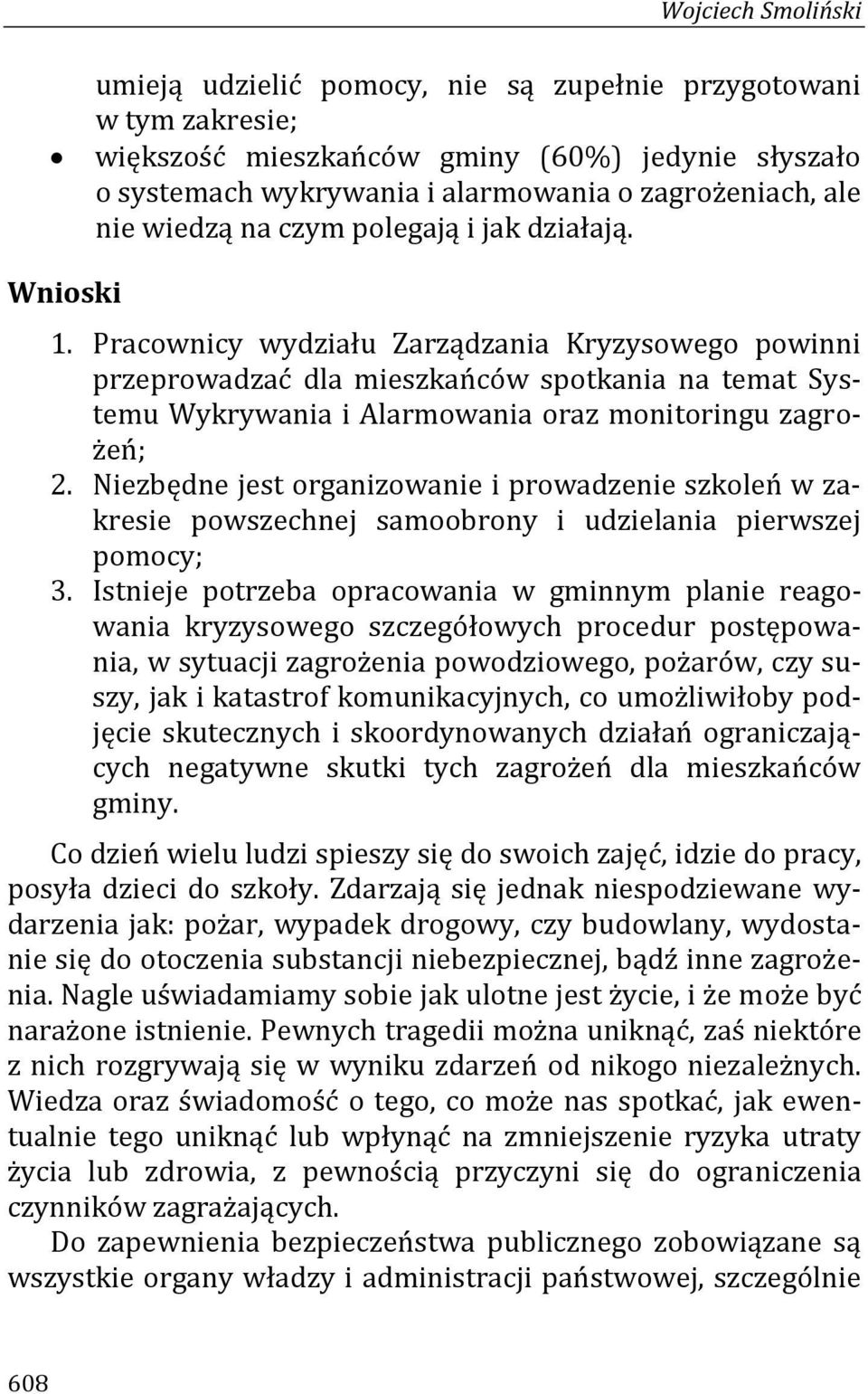 Pracownicy wydziału Zarządzania Kryzysowego powinni przeprowadzać dla mieszkańców spotkania na temat Systemu Wykrywania i Alarmowania oraz monitoringu zagrożeń; 2.