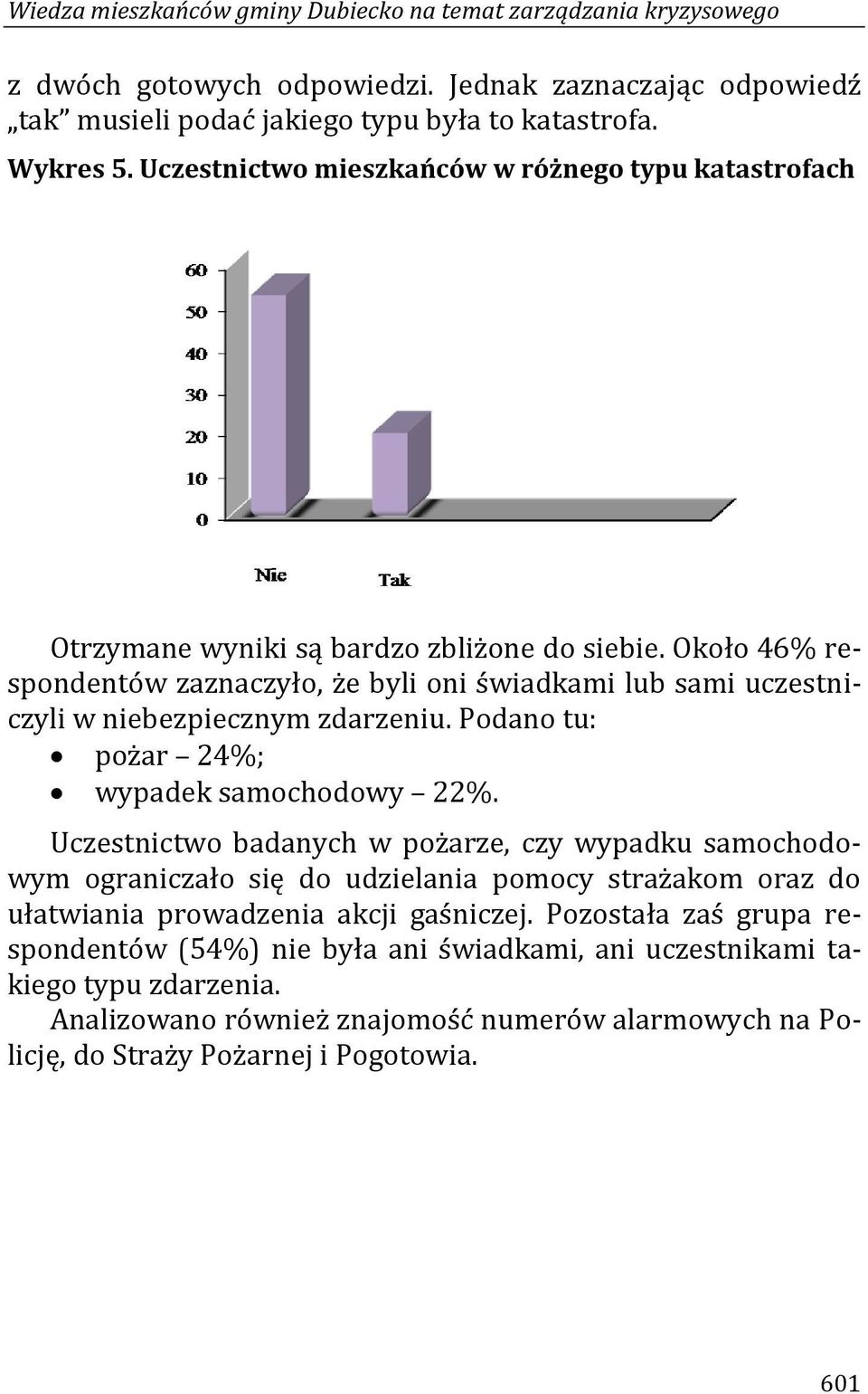 Około 46% respondentów zaznaczyło, że byli oni świadkami lub sami uczestniczyli w niebezpiecznym zdarzeniu. Podano tu: pożar 24%; wypadek samochodowy 22%.