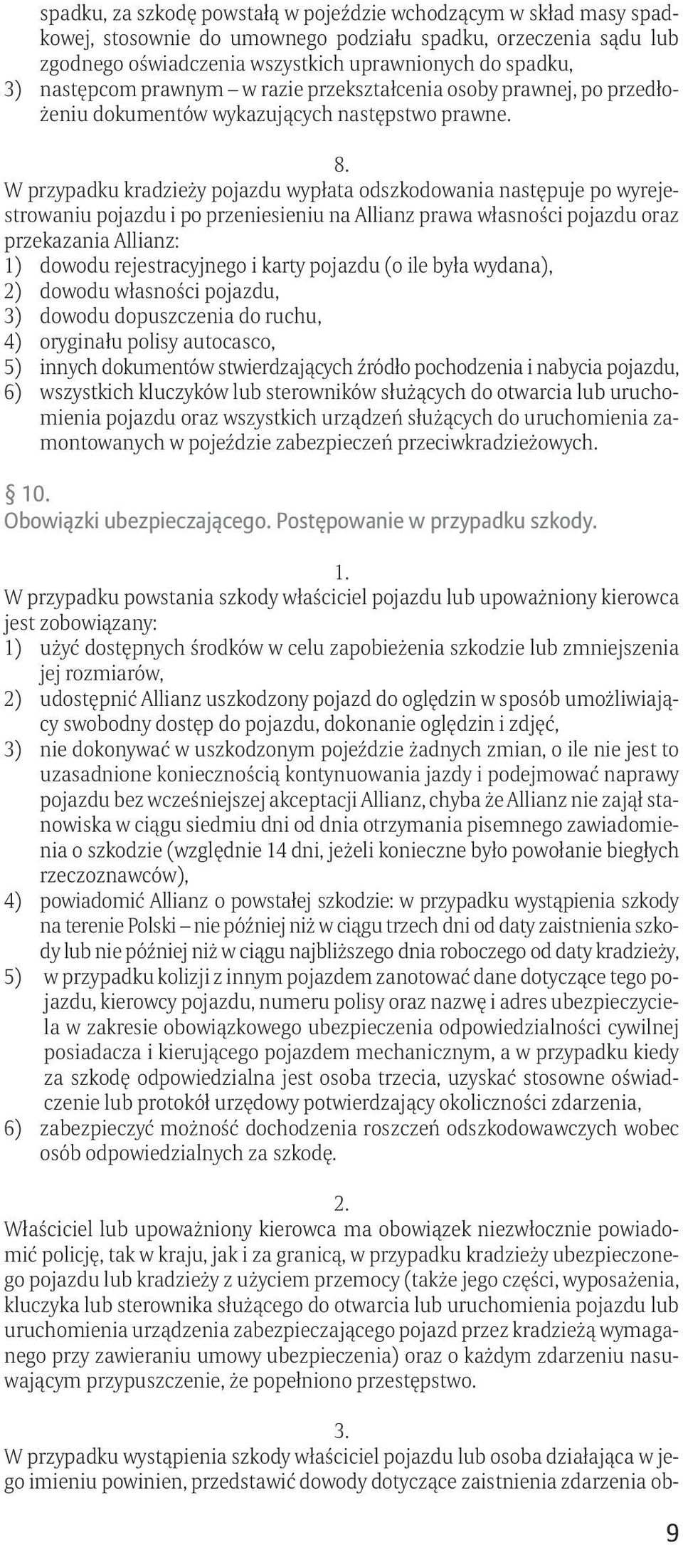 W przypadku kradzieży pojazdu wypłata odszkodowania następuje po wyrejestrowaniu pojazdu i po przeniesieniu na Allianz prawa własności pojazdu oraz przekazania Allianz: 1) dowodu rejestracyjnego i