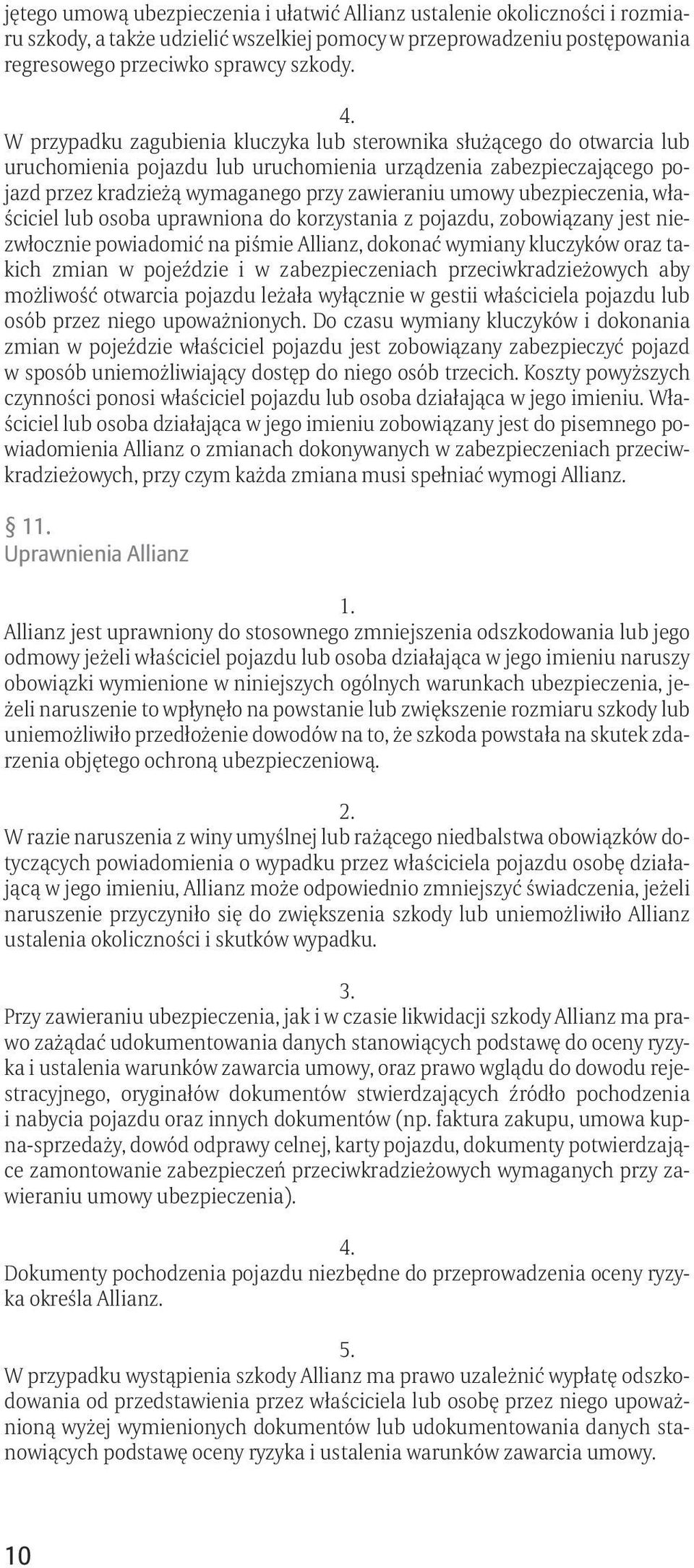 ubezpieczenia, właściciel lub osoba uprawniona do korzystania z pojazdu, zobowiązany jest niezwłocznie powiadomić na piśmie Allianz, dokonać wymiany kluczyków oraz takich zmian w pojeździe i w