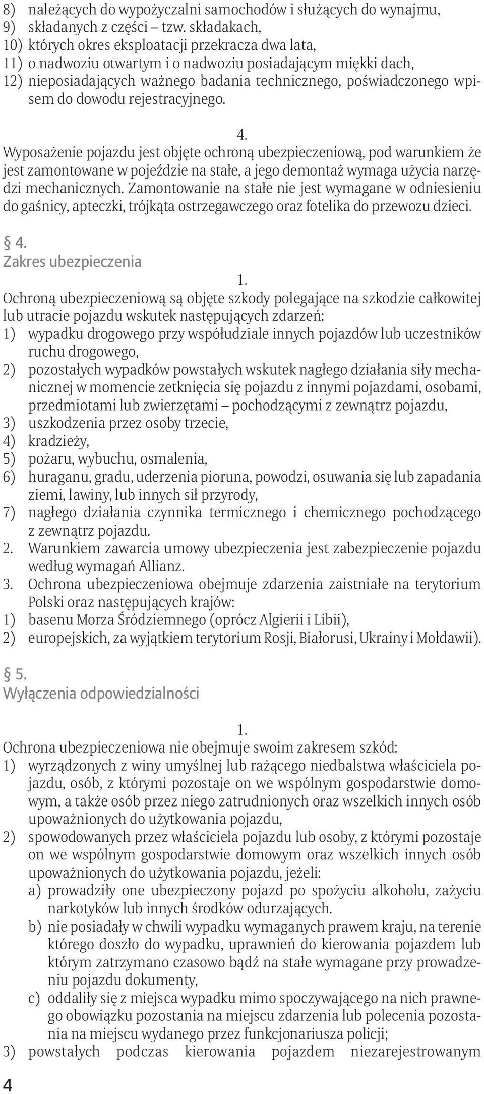 do dowodu rejestracyjnego. 4. Wyposażenie pojazdu jest objęte ochroną ubezpieczeniową, pod warunkiem że jest zamontowane w pojeździe na stałe, a jego demontaż wymaga użycia narzędzi mechanicznych.