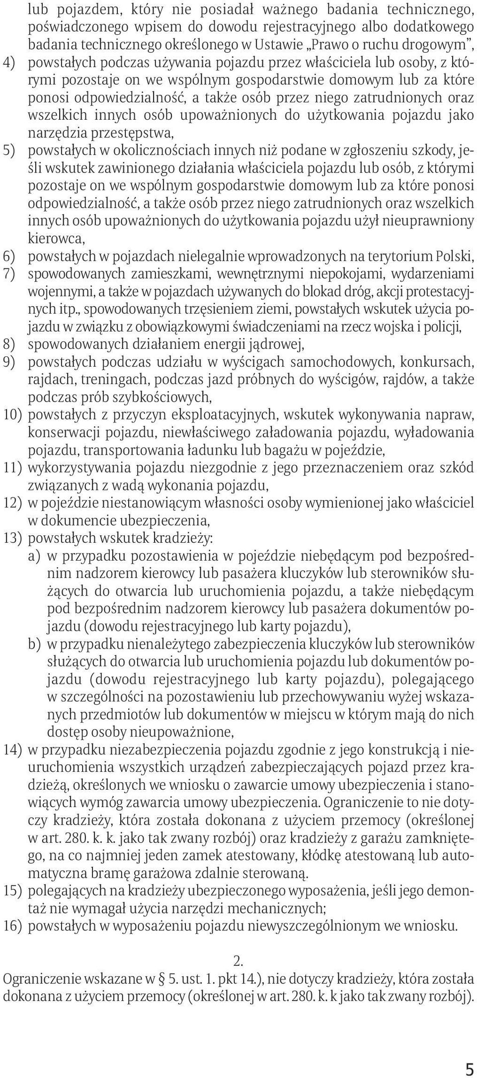 oraz wszelkich innych osób upoważnionych do użytkowania pojazdu jako narzędzia przestępstwa, 5) powstałych w okolicznościach innych niż podane w zgłoszeniu szkody, jeśli wskutek zawinionego działania