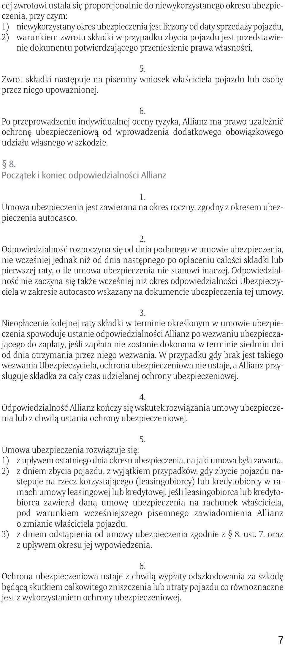 Zwrot składki następuje na pisemny wniosek właściciela pojazdu lub osoby przez niego upoważnionej. 6.