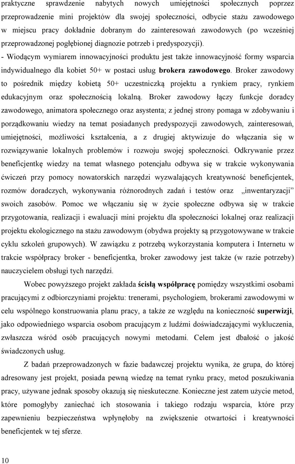 - Wiodącym wymiarem innowacyjności produktu jest także innowacyjność formy wsparcia indywidualnego dla kobiet 50+ w postaci usług brokera zawodowego.