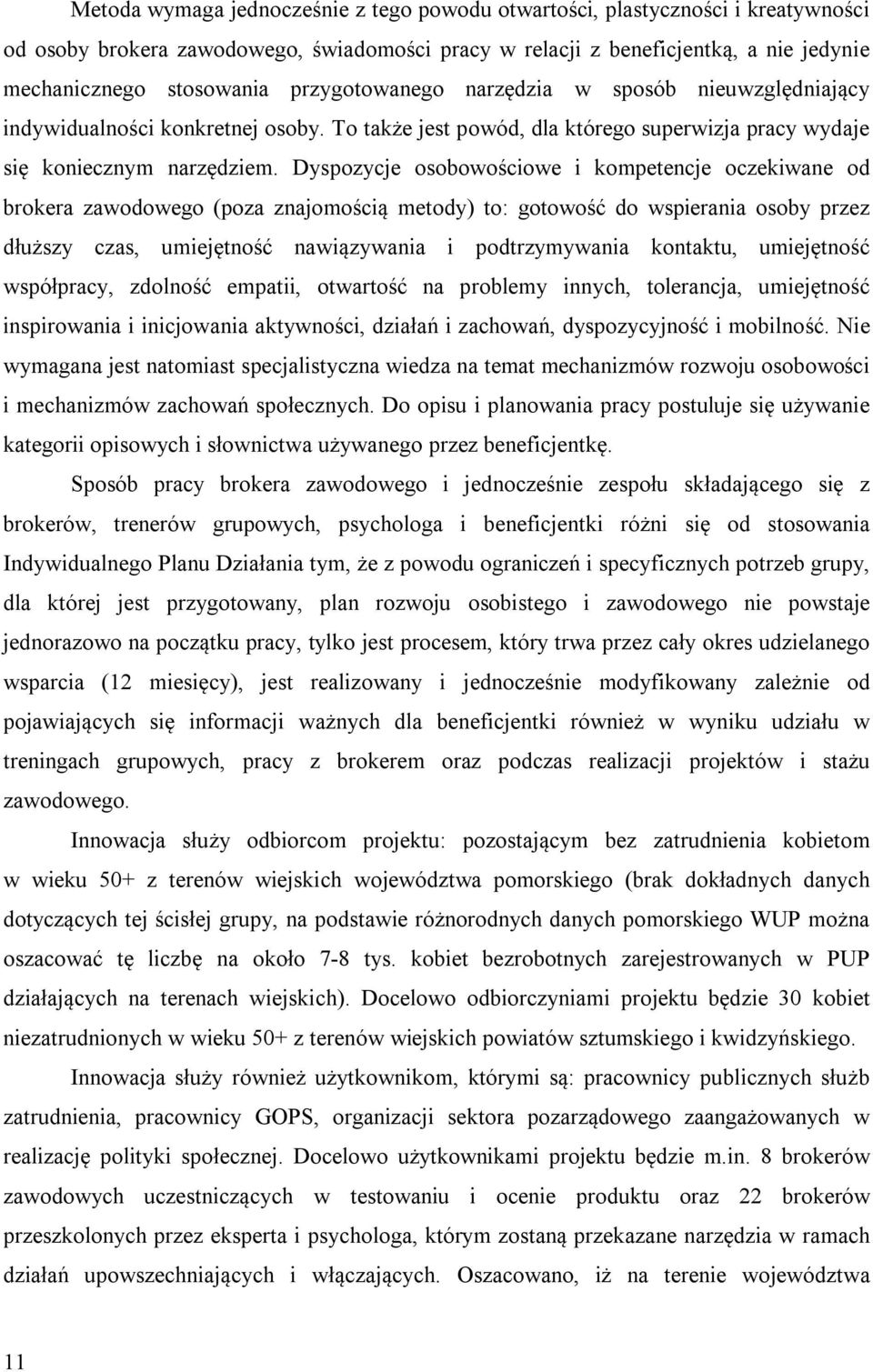 Dyspozycje osobowościowe i kompetencje oczekiwane od brokera zawodowego (poza znajomością metody) to: gotowość do wspierania osoby przez dłuższy czas, umiejętność nawiązywania i podtrzymywania