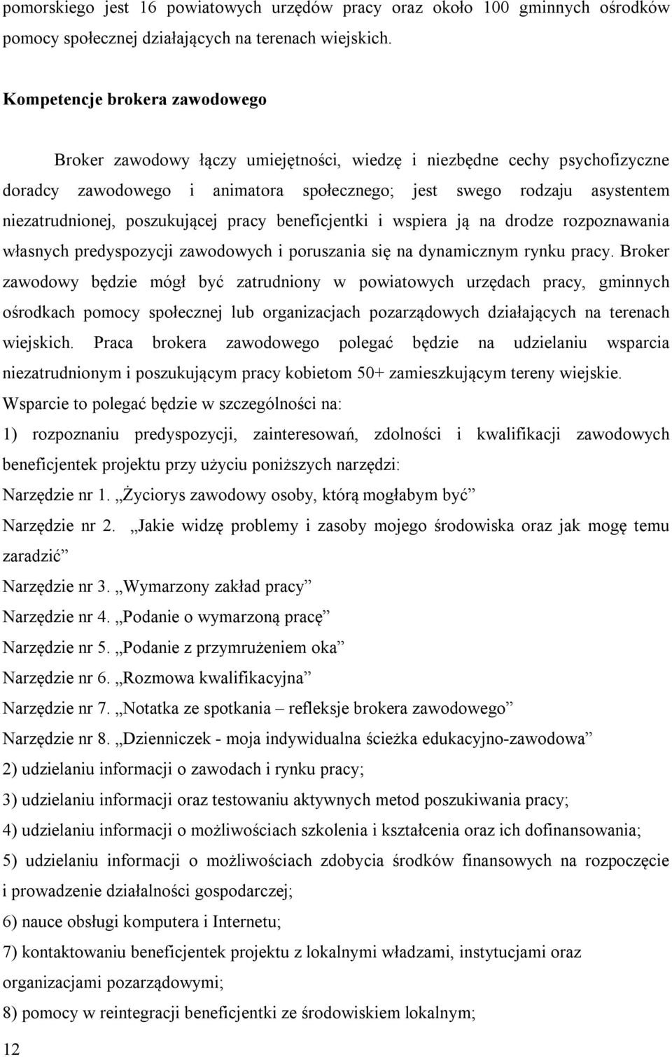 poszukującej pracy beneficjentki i wspiera ją na drodze rozpoznawania własnych predyspozycji zawodowych i poruszania się na dynamicznym rynku pracy.