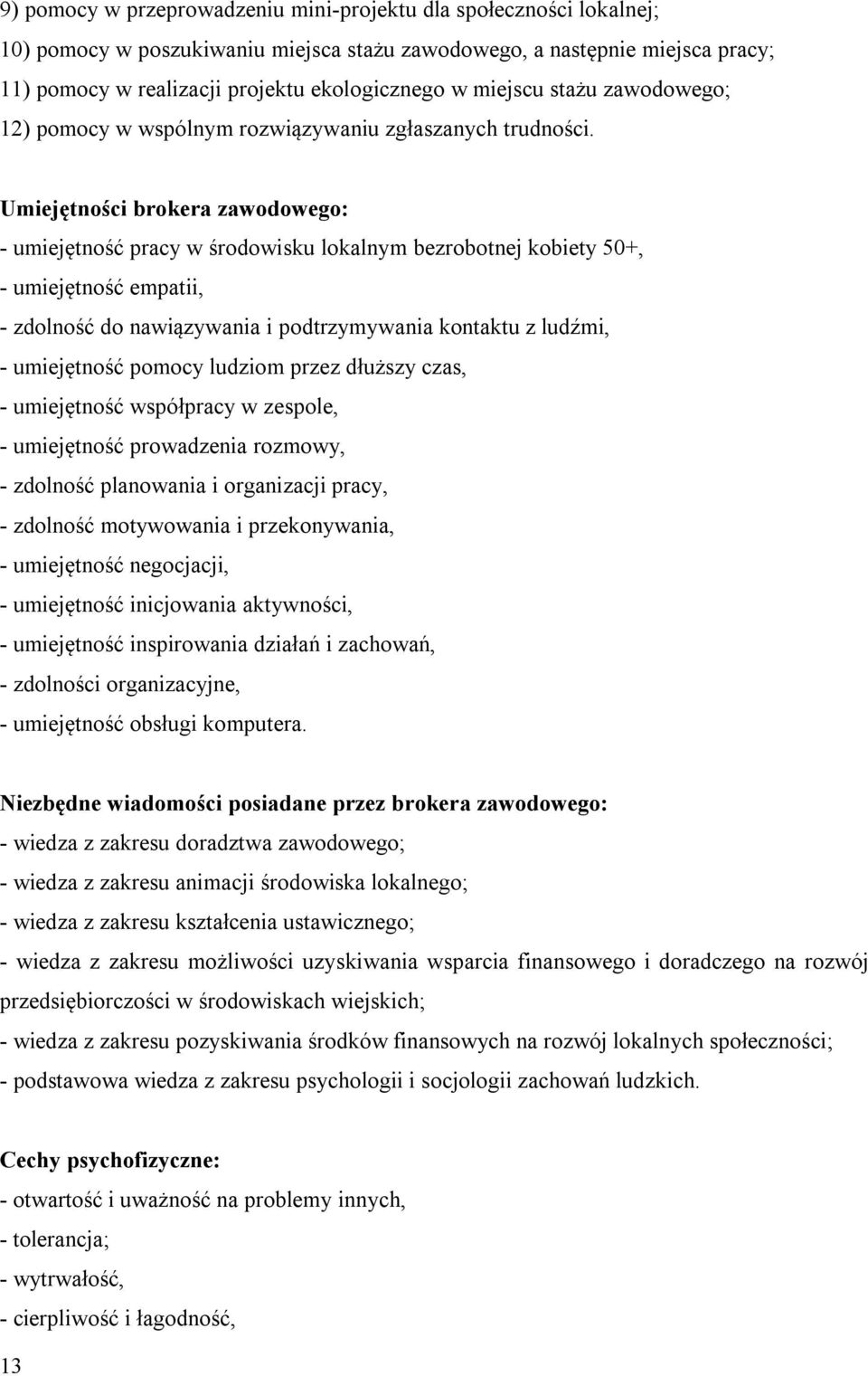 Umiejętności brokera zawodowego: - umiejętność pracy w środowisku lokalnym bezrobotnej kobiety 50+, - umiejętność empatii, - zdolność do nawiązywania i podtrzymywania kontaktu z ludźmi, - umiejętność