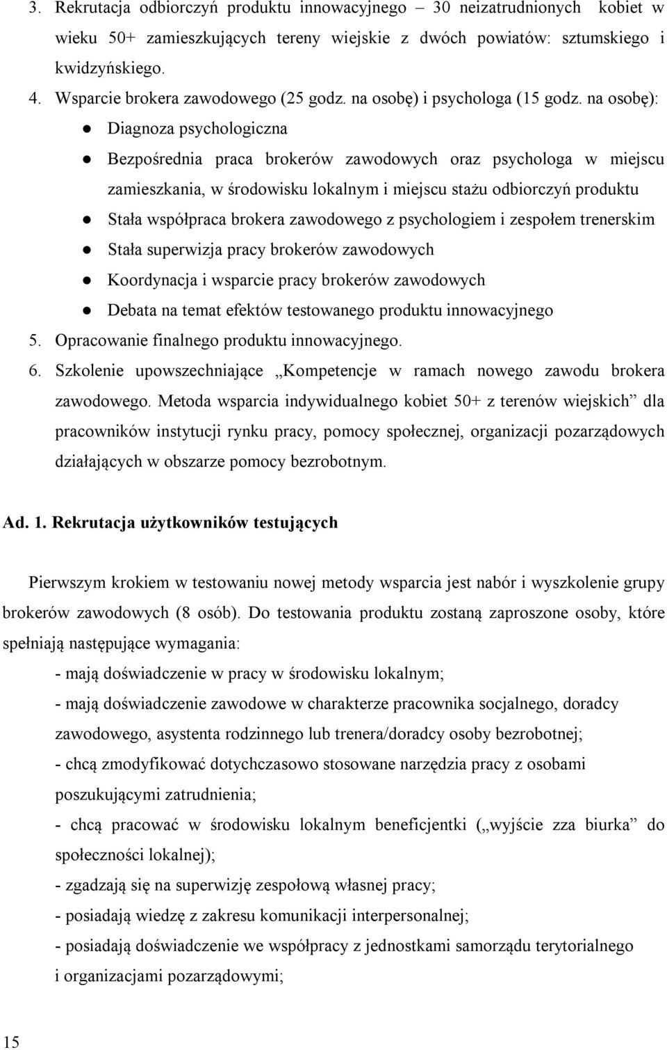 na osobę): Diagnoza psychologiczna Bezpośrednia praca brokerów zawodowych oraz psychologa w miejscu zamieszkania, w środowisku lokalnym i miejscu stażu odbiorczyń produktu Stała współpraca brokera