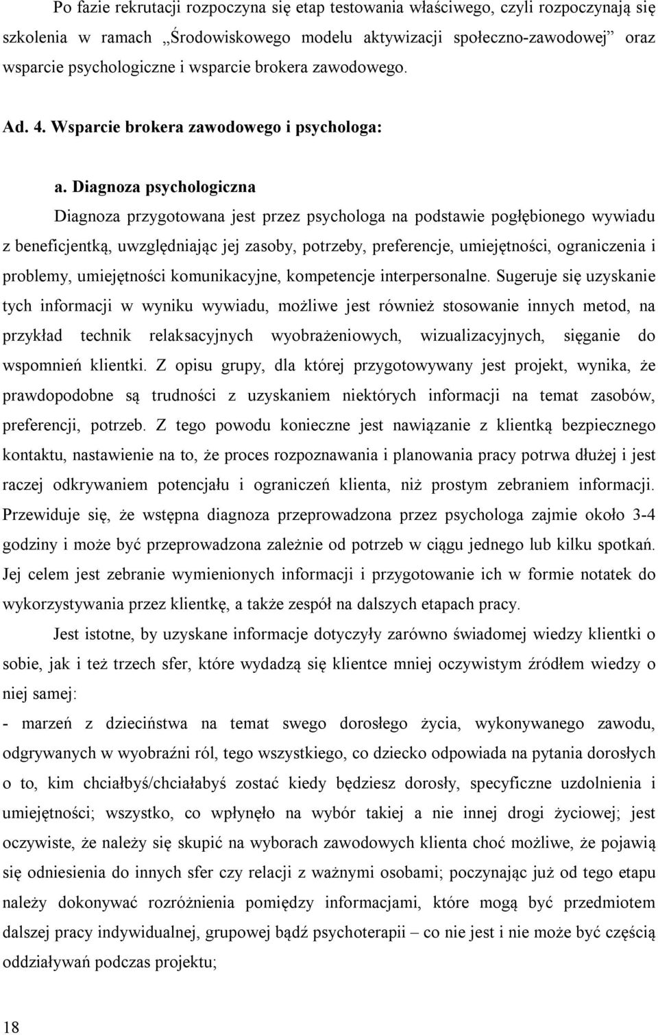 Diagnoza psychologiczna Diagnoza przygotowana jest przez psychologa na podstawie pogłębionego wywiadu z beneficjentką, uwzględniając jej zasoby, potrzeby, preferencje, umiejętności, ograniczenia i