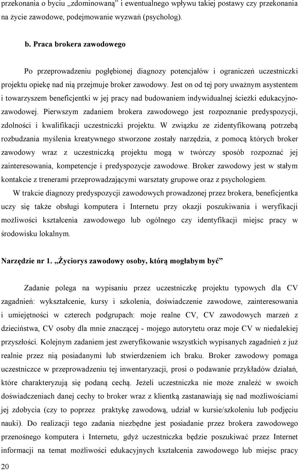 Pierwszym zadaniem brokera zawodowego jest rozpoznanie predyspozycji, zdolności i kwalifikacji uczestniczki projektu.