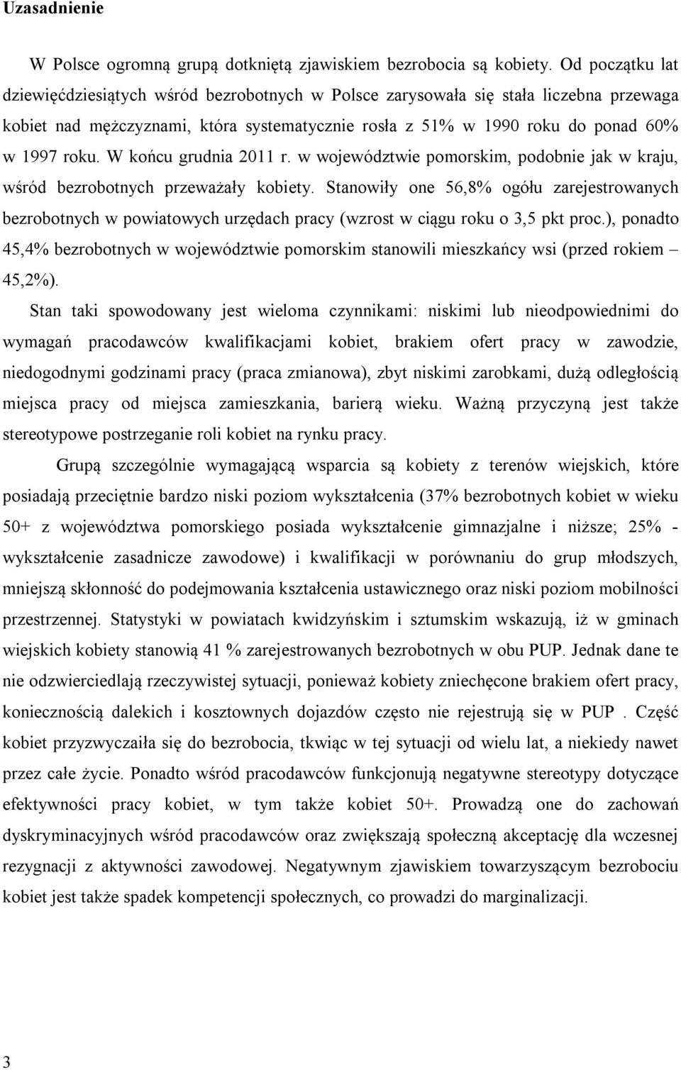 W końcu grudnia 2011 r. w województwie pomorskim, podobnie jak w kraju, wśród bezrobotnych przeważały kobiety.