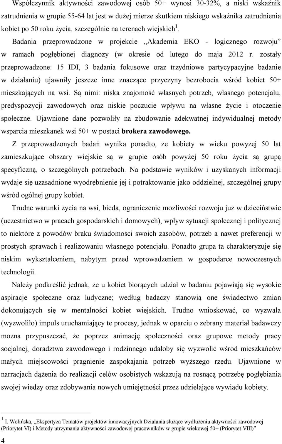 zostały przeprowadzone: 15 IDI, 3 badania fokusowe oraz trzydniowe partycypacyjne badanie w działaniu) ujawniły jeszcze inne znaczące przyczyny bezrobocia wśród kobiet 50+ mieszkających na wsi.