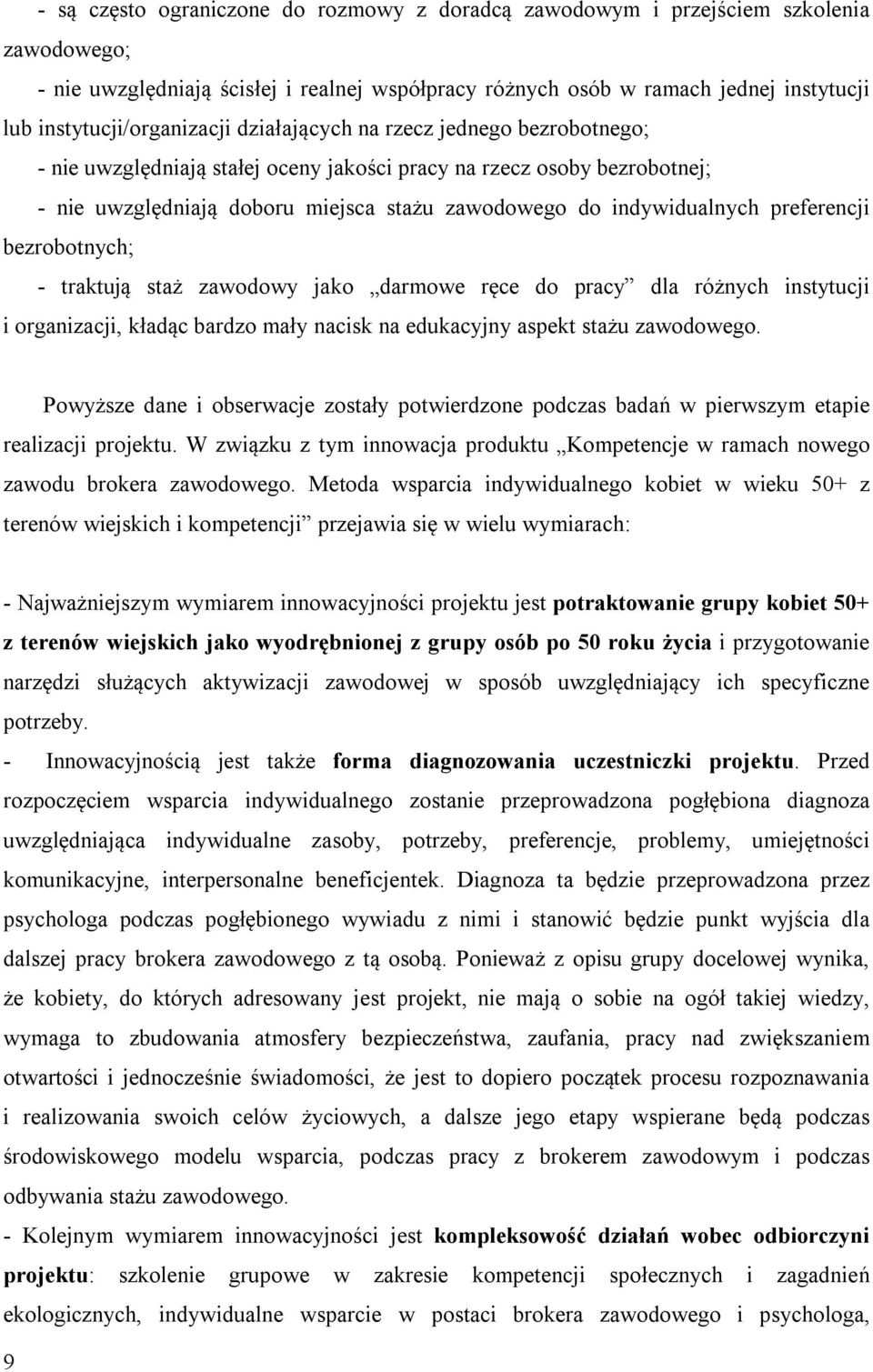 indywidualnych preferencji bezrobotnych; - traktują staż zawodowy jako darmowe ręce do pracy dla różnych instytucji i organizacji, kładąc bardzo mały nacisk na edukacyjny aspekt stażu zawodowego.