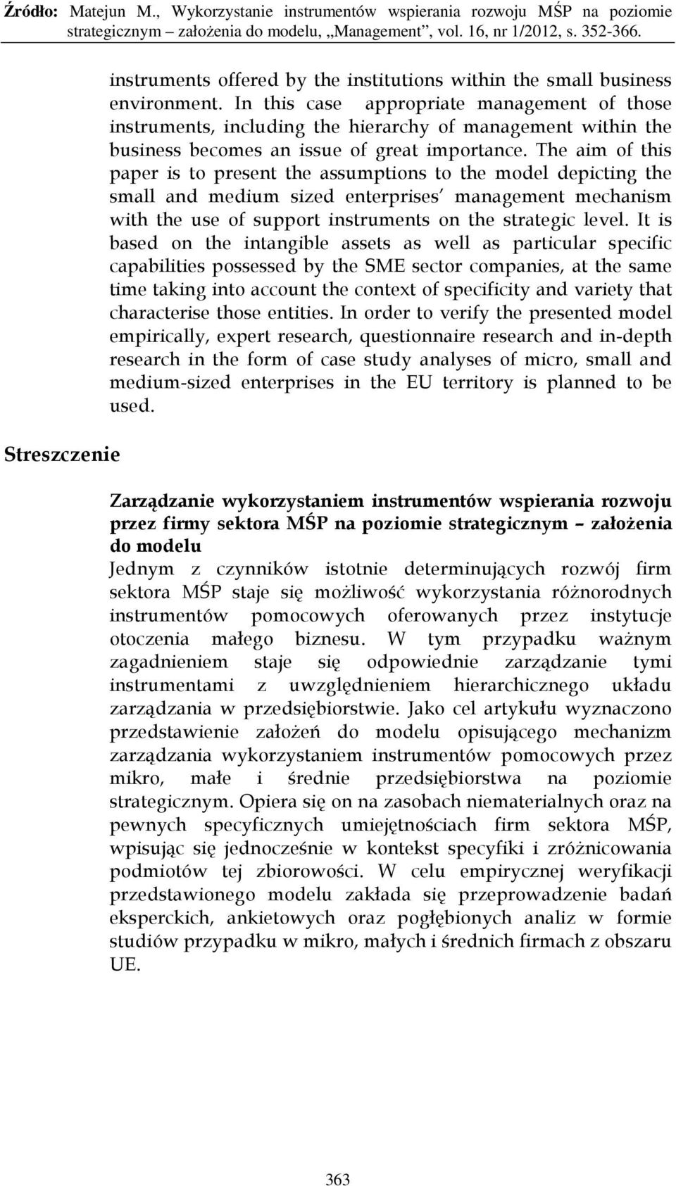 The aim of this paper is to present the assumptions to the model depicting the small and medium sized enterprises management mechanism with the use of support instruments on the strategic level.