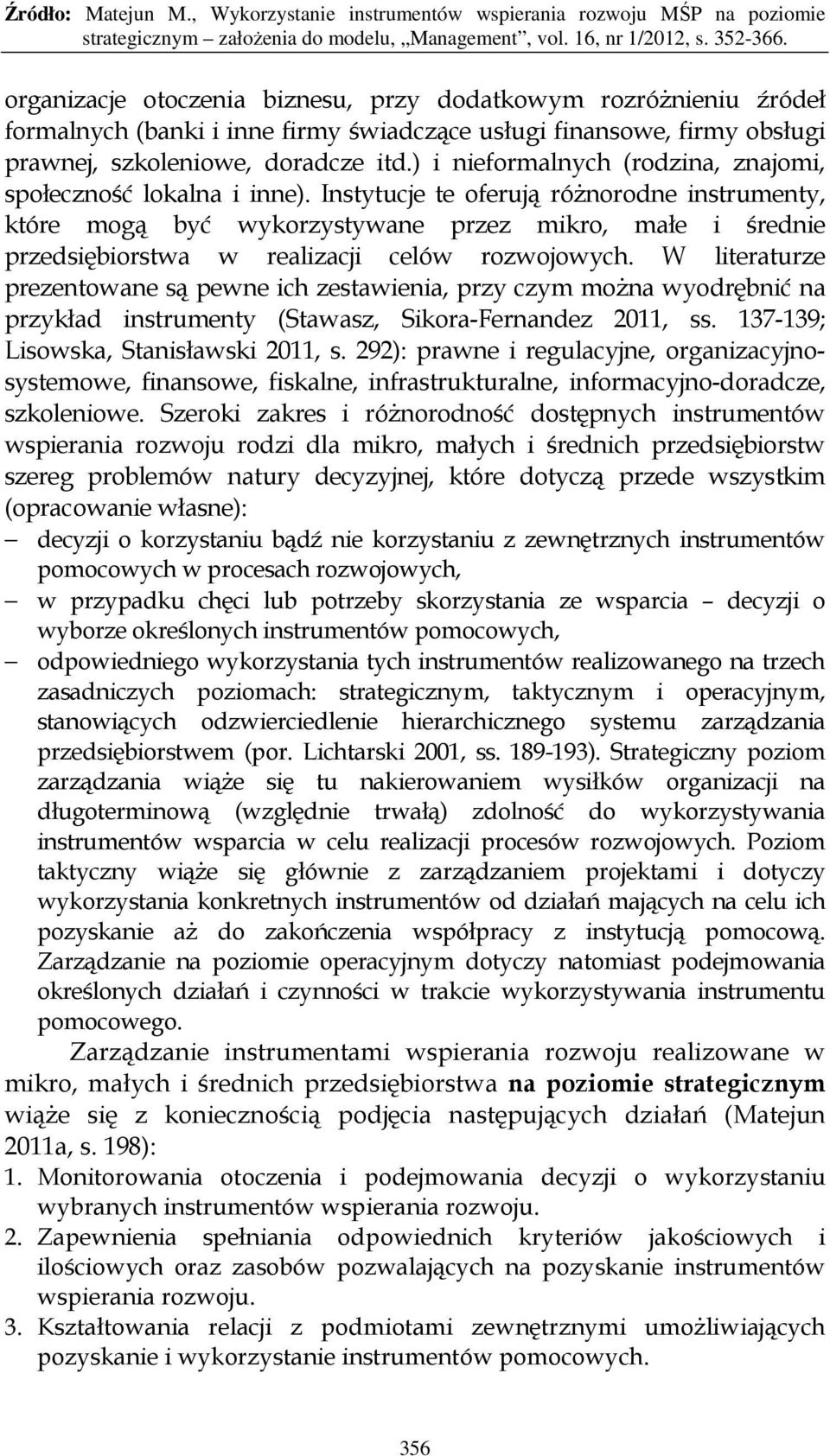 Instytucje te oferują róŝnorodne instrumenty, które mogą być wykorzystywane przez mikro, małe i średnie przedsiębiorstwa w realizacji celów rozwojowych.