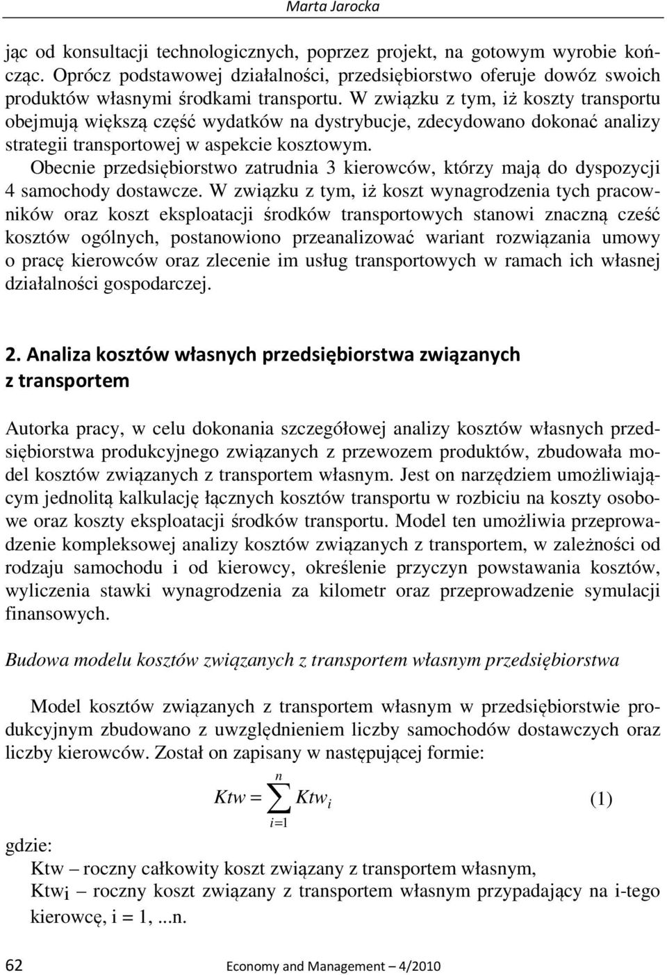 W związku z tym, iż koszty transportu obejmują większą część wydatków na dystrybucje, zdecydowano dokonać analizy strategii transportowej w aspekcie kosztowym.