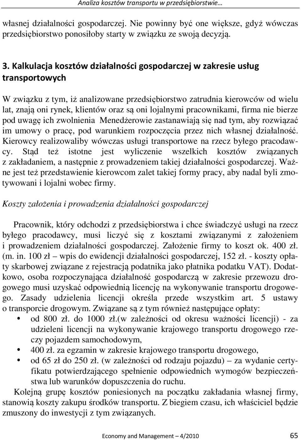 lojalnymi pracownikami, firma nie bierze pod uwagę ich zwolnienia Menedżerowie zastanawiają się nad tym, aby rozwiązać im umowy o pracę, pod warunkiem rozpoczęcia przez nich własnej działalność.