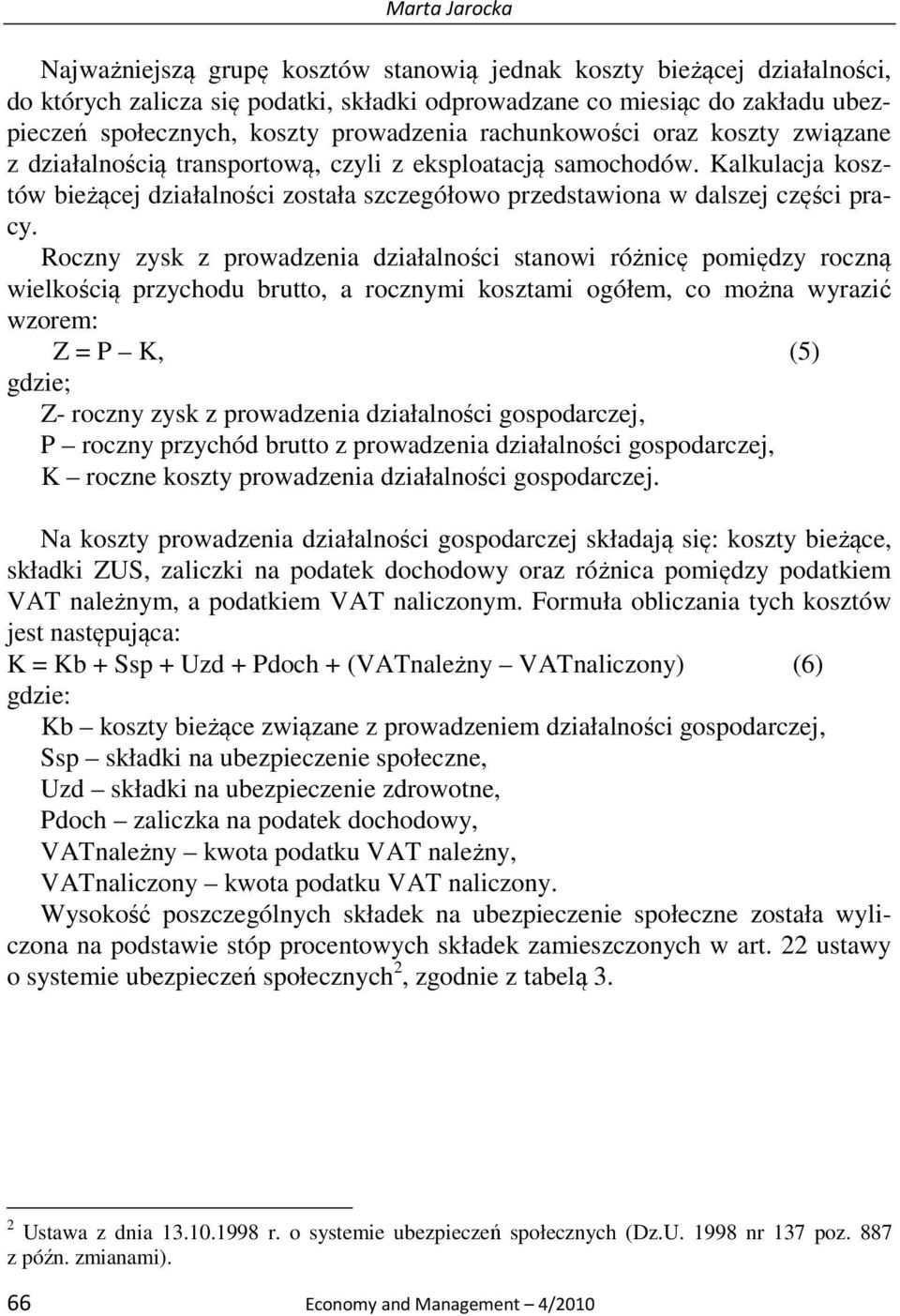 Kalkulacja kosztów bieżącej działalności została szczegółowo przedstawiona w dalszej części pracy.