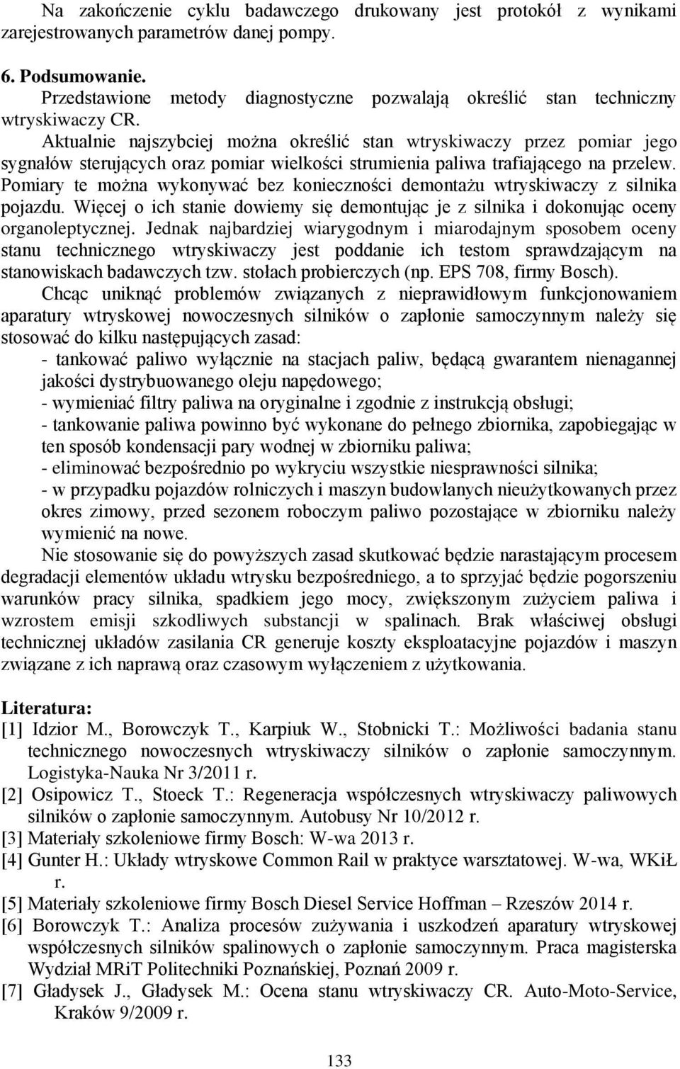 Aktualnie najszybciej można określić stan wtryskiwaczy przez pomiar jego sygnałów sterujących oraz pomiar wielkości strumienia paliwa trafiającego na przelew.