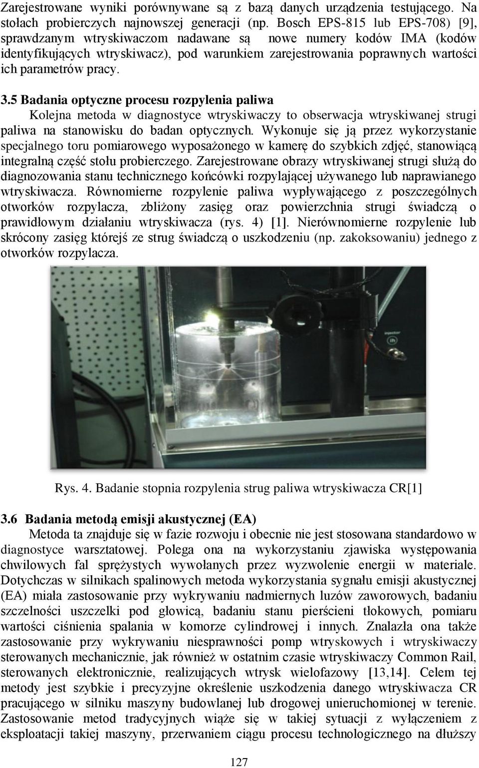 pracy. 3.5 Badania optyczne procesu rozpylenia paliwa Kolejna metoda w diagnostyce wtryskiwaczy to obserwacja wtryskiwanej strugi paliwa na stanowisku do badan optycznych.