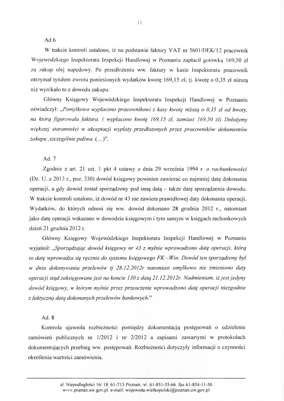 Główny Księgowy Wojewódzkiego Inspektoratu Inspekcji Handlowej w Poznaniu oświadczył: Pomyłkowo wypłacono pracownikowi z kasy kwotę niższą o 0,35 zł od kwoty, na którą figurowała faktura.