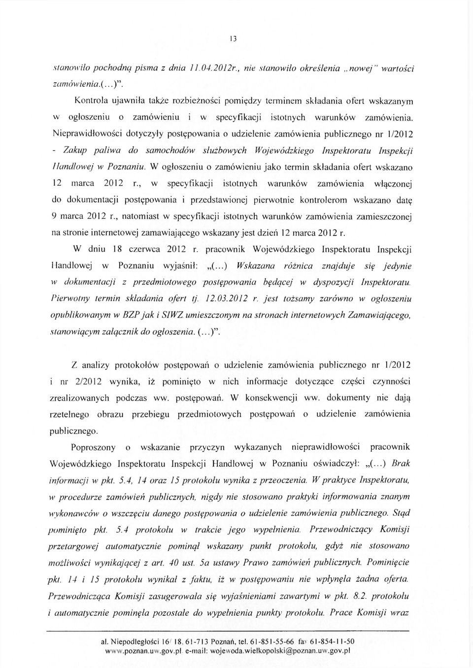 Nieprawidłowości dotyczyły postępowania o udzielenie zamówienia publicznego nr 1/2012 - Zakup paliwa do samochodów służbowych Wojewódzkiego Inspektoratu Inspekcji Handlowej w Poznaniu.