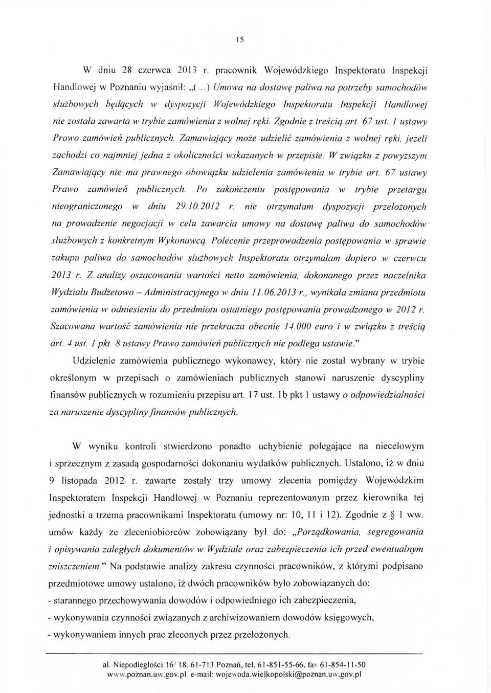 Zgodnie z treścią art. 67 ust. I ustawy Prawo zamówień publicznych, Zamawiający może udzielić zamówienia z wolnej ręki, jeżeli zachodzi co najmniej jedna z okoliczności wskazanych w przepisie.