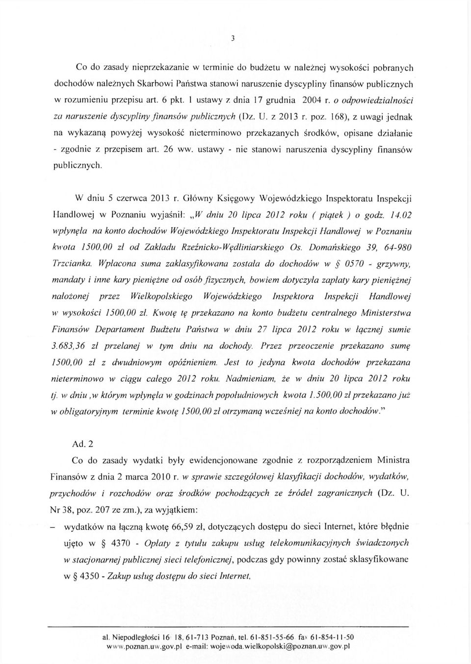 168), z uwagi jednak na wykazaną powyżej wysokość nieterminowo przekazanych środków, opisane działanie - zgodnie z przepisem art. 26 ww.