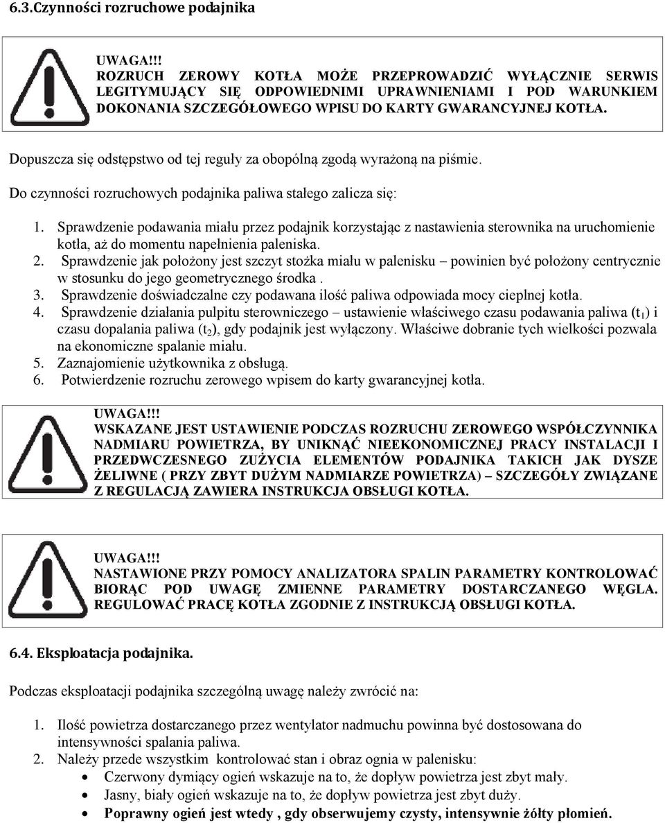 Sprawdzenie podawania miału przez podajnik korzystając z nastawienia sterownika na uruchomienie kotła, aż do momentu napełnienia paleniska. 2.