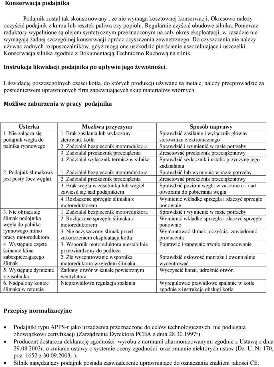 Ponieważ reduktory wypełnione są olejem syntetycznym przeznaczonym na cały okres eksploatacji, w zasadzie nie wymagają żadnej szczególnej konserwacji oprócz czyszczenia zewnętrznego.