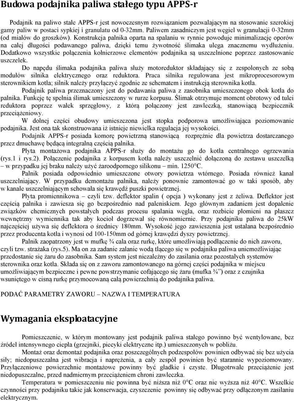 Konstrukcja palnika oparta na spalaniu w rynnie powoduje minimalizację oporów na całej długości podawanego paliwa, dzięki temu żywotność ślimaka ulega znacznemu wydłużeniu.